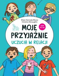 Moje przyjaźnie. Uczucia w relacji.. Autor: McLaughlin Christine, Dr. Eileen Kennedy-Moore. Dobreksiazki.pl Okładka książki Moje przyjaźnie. Uczucia w relacji.