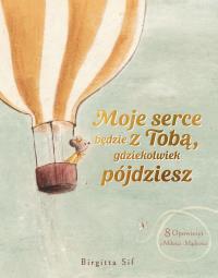 Moje serce będzie z Tobą, gdziekolwiek pójdziesz. 8 opowieści o miłości i mądrości. Autor: Birgitta Sif. Dobreksiazki.pl Okładka książki Moje serce będzie z Tobą, gdziekolwiek pójdziesz. 8 opowieści o miłości i mądrości