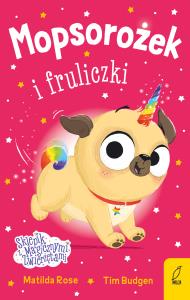 Mopsorożek i fruliczki. Sklepik z magicznymi zwierzętami. Autor: Rose Matilda. Dobreksiazki.pl Okładka książki Mopsorożek i fruliczki. Sklepik z magicznymi zwierzętami