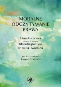 Okładka książki Moralne odczytywanie prawa. Filozofia prawa i filozofia polityki Ronalda Dworkina