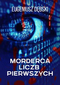 Morderca liczb pierwszych. Autor: Dębski Eugeniusz. Dobreksiazki.pl Okładka książki Morderca liczb pierwszych