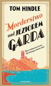 Morderstwo nad jeziorem Garda. Autor: Hindle Tom. Dobreksiazki.pl Okładka książki Morderstwo nad jeziorem Garda