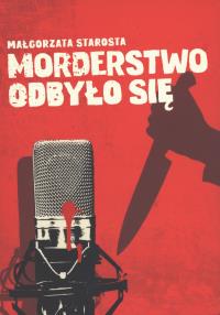 Morderstwo odbyło się. Autor: małgorzata Starosta. Dobreksiazki.pl Okładka książki Morderstwo odbyło się