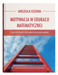 Motywacja w edukacji matematycznej - perspektywa teorii samoukierunkowania. Autor: Urszula Oszwa. Dobreksiazki.pl Okładka książki Motywacja w edukacji matematycznej - perspektywa teorii samoukierunkowania