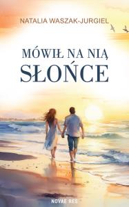 Mówił na nią Słońce. Autor: Natalia Waszak-Jurgiel. Dobreksiazki.pl Okładka książki Mówił na nią Słońce