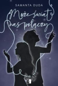 Może świat nas połączy. Autor: Samanta Duda. Dobreksiazki.pl Okładka książki Może świat nas połączy