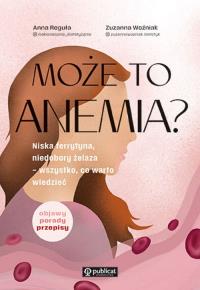 Może to anemia? Niska ferrytyna, niedobory żelaza - wszystko, co warto wiedzieć. Autor: Reguła Anna, Woźniak Zuzanna. Dobreksiazki.pl Okładka książki Może to anemia? Niska ferrytyna, niedobory żelaza - wszystko, co warto wiedzieć