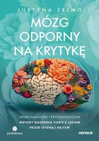Mózg odporny na krytykę. Neuronaukowe i psychologiczne metody radzenia sobie z lękiem przed oceną i hejtem. Autor: Justyna Żejmo. Dobreksiazki.pl Okładka książki Mózg odporny na krytykę. Neuronaukowe i psychologiczne metody radzenia sobie z lękiem przed oceną i hejtem