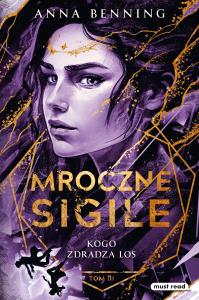 Mroczne Sigile. Tom 3. Kogo zdradza los. Autor: Benning Anna. Dobreksiazki.pl Okładka książki Mroczne Sigile. Tom 3. Kogo zdradza los