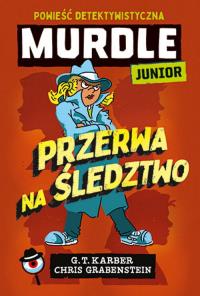 Murdle Junior. Przerwa na śledztwo. Powieść detektywistyczna. Autor: Karber G. T., Chris Grabenstein. Dobreksiazki.pl Okładka książki Murdle Junior. Przerwa na śledztwo. Powieść detektywistyczna
