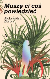 Muszę Ci coś powiedzieć. Autor: ALEKSANDRA ZBROJA. Dobreksiazki.pl Okładka książki Muszę Ci coś powiedzieć