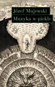 Muzyka w piekle. Wariacje na temat Jana Sebastiana Bacha. Autor: Majewski Józef. Dobreksiazki.pl Okładka książki Muzyka w piekle. Wariacje na temat Jana Sebastiana Bacha