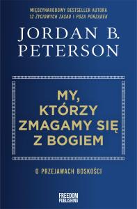 My, którzy zmagamy się z Bogiem. O przejawach boskości. Autor: Peterson Jordan B.. Dobreksiazki.pl Okładka książki My, którzy zmagamy się z Bogiem. O przejawach boskości
