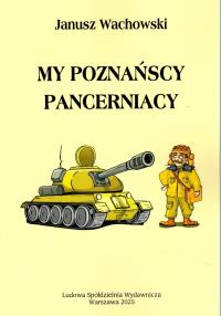 My poznaniacy pancerniacy. Autor: Wachowski Janusz. Dobreksiazki.pl Okładka książki My poznaniacy pancerniacy