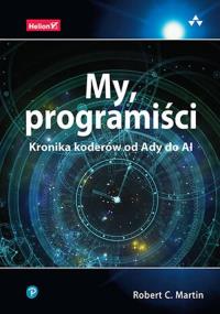 My, programiści. Kronika koderów od Ady do AI. Autor: Martin Robert C.. Dobreksiazki.pl Okładka książki My, programiści. Kronika koderów od Ady do AI