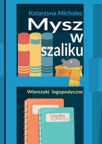 Mysz w szaliku. Wierszyki logopedyczne w.2. Autor: Michalec Katarzyna. Dobreksiazki.pl Okładka książki Mysz w szaliku. Wierszyki logopedyczne w.2