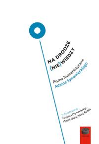 Na drodze (nie) wiedzy.Pisma humanistyczne Adama Synowieckiego. Wydawca: Antyk Marek Derewiecki. Dobreksiazki.pl Opakowanie Na drodze (nie) wiedzy.Pisma humanistyczne Adama Synowieckiego