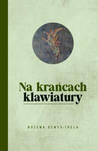 Na krańcach klawiatury. Autor: Bożena Denys-Trela. Dobreksiazki.pl Okładka książki Na krańcach klawiatury