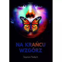 Na krańcu wzgórz. Autor: Szymon Tadych. Dobreksiazki.pl Okładka książki Na krańcu wzgórz