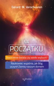 Okładka książki Na początku. Stworzenie świata czy wielki wybuch? Naukowiec wyjaśnia, jak Bóg uczynił Ziemię naszym domem