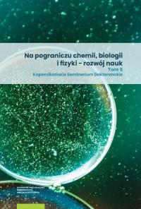Na pograniczu chemii, biologii i fizyki - rozwój nauk. Tom 6. Wydawca: Wydawnictwo Naukowe UMK. Dobreksiazki.pl Opakowanie Na pograniczu chemii, biologii i fizyki - rozwój nauk. Tom 6