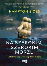 Na szerokim szerokim morzu. Ostatnia wyprawa kapitana Cooka. Autor: Hampton Sides. Dobreksiazki.pl Okładka książki Na szerokim szerokim morzu. Ostatnia wyprawa kapitana Cooka