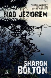 Nad jeziorem. Autor: Sharon Bolton. Dobreksiazki.pl Okładka książki Nad jeziorem