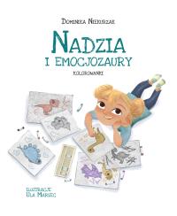 Nadzia i Emocjozaury. Kolorowanki. Autor: Niekurzak Dominika. Dobreksiazki.pl Okładka książki Nadzia i Emocjozaury. Kolorowanki
