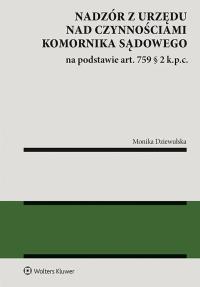 Nadzór z urzędu nad czynnościami komornika sądowego na podstawie art. 759 § 2 k.p.c.. Autor: Dziewulska Monika. Dobreksiazki.pl Okładka książki Nadzór z urzędu nad czynnościami komornika sądowego na podstawie art. 759 § 2 k.p.c.