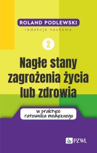 Nagłe stany zagrożenia życia lub zdrowia w praktyce ratownika medycznego. Tom 2. Autor: Podlewski Roland. Dobreksiazki.pl Okładka książki Nagłe stany zagrożenia życia lub zdrowia w praktyce ratownika medycznego. Tom 2