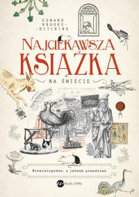 Najciekawsza książka na świecie. Niewiarygodne, a jednak prawdziwe. Autor: Brooke-Hitching Edward. Dobreksiazki.pl Okładka książki Najciekawsza książka na świecie. Niewiarygodne, a jednak prawdziwe