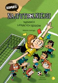 Najfutbolniejsi komiks 1. Tajemnica latających sęd. Autor: Santiago Roberto. Dobreksiazki.pl Okładka książki Najfutbolniejsi komiks 1. Tajemnica latających sęd