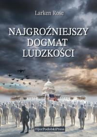 Najgroźniejszy Dogmat Ludzkości. Autor: Rose Larsen. Dobreksiazki.pl Okładka książki Najgroźniejszy Dogmat Ludzkości
