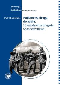 Najkrótszą drogą do kraju. 1 Samodzielna Brygada... Autor: Chmielowiec Piotr. Dobreksiazki.pl Okładka książki Najkrótszą drogą do kraju. 1 Samodzielna Brygada..