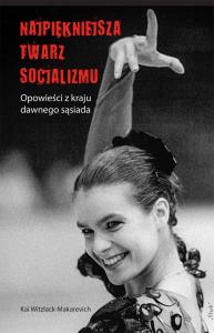 Najpiękniejsza twarz socjalizmu. Autor: Kai Witzlack-Makarevich. Dobreksiazki.pl Okładka książki Najpiękniejsza twarz socjalizmu