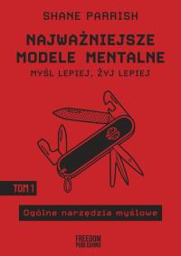 Najważniejsze modele mentalne. Tom 1 Ogólne narzędzia myślowe. Autor: Parrish Shane. Dobreksiazki.pl Okładka książki Najważniejsze modele mentalne. Tom 1 Ogólne narzędzia myślowe