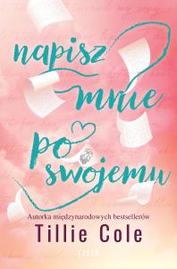 Napisz mnie po swojemu. Autor: Cole Tillie. Dobreksiazki.pl Okładka książki Napisz mnie po swojemu