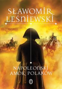 Napoleoński amok Polaków. Autor: Leśniewski Sławomir. Dobreksiazki.pl Okładka książki Napoleoński amok Polaków
