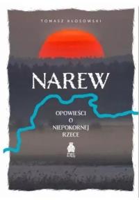 Narew. Opowieści o niepokornej rzece. Autor: Kłosowski Tomasz. Dobreksiazki.pl Okładka książki Narew. Opowieści o niepokornej rzece