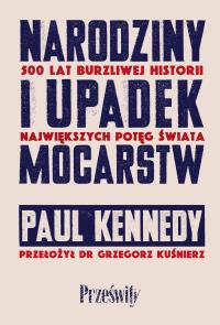 Narodziny i upadek mocarstw. Autor: Kennedy Paul. Dobreksiazki.pl Okładka książki Narodziny i upadek mocarstw