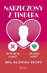 Narzeczony z Tindera. Jak nie dać się oszukać? Jak znaleźć miłość?. Autor: Majewska-Brown Nina. Dobreksiazki.pl Okładka książki Narzeczony z Tindera. Jak nie dać się oszukać? Jak znaleźć miłość?