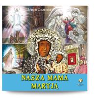 Nasza mama Maryja. Autor: Olszańska Joanna. Dobreksiazki.pl Okładka książki Nasza mama Maryja