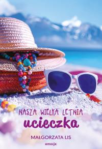 Nasza wielka letnia ucieczka. Autor: Małgorzata Lis. Dobreksiazki.pl Okładka książki Nasza wielka letnia ucieczka