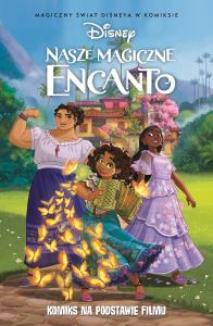 Nasze magiczne Encanto. Autor: Mario Oscar Gabriele, Michela Cacciatore, Elisa Cristantielli, Tea Orsi. Dobreksiazki.pl Okładka książki Nasze magiczne Encanto