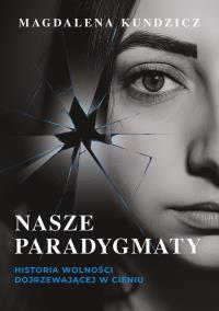 Okładka książki Nasze paradygmaty. Historia wolności dojrzewającej w cieniu