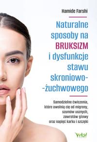Naturalne sposoby na bruksizm i dysfunkcje stawu skroniowo-żuchwowego. Autor: Hamide Farshi. Dobreksiazki.pl Okładka książki Naturalne sposoby na bruksizm i dysfunkcje stawu skroniowo-żuchwowego
