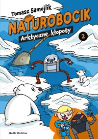 Naturobocik. 2. Arktyczne kłopoty. Autor: Samojlik Tomasz. Dobreksiazki.pl Okładka książki Naturobocik. 2. Arktyczne kłopoty