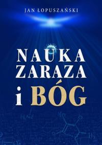 Nauka, zaraza i Bóg. Autor: Jan Łopuszański. Dobreksiazki.pl Okładka książki Nauka, zaraza i Bóg