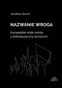 Nazwanie wroga. Europejskie wizje świata.... Autor: Jonathan Scovil. Dobreksiazki.pl Okładka książki Nazwanie wroga. Europejskie wizje świata...