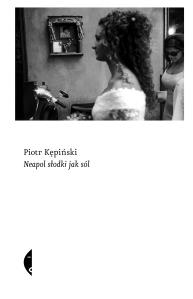 Neapol słodki jak sól. Autor: Piotr Kępiński. Dobreksiazki.pl Okładka książki Neapol słodki jak sól